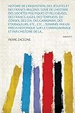 Histoire De L'inquisition, Des Jésuites Et Des Francs-Maçons: Suivé De L'histoire Des Sociétés Politiques Et Religieuses, Des Francs-Juges, Des ... Etc.: Terminée Par Un Précis Historique S