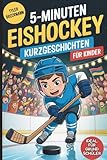 5-Minuten Eishockey-Kurzgeschichten für Kinder: Spannende Geschichten für junge Eishockeyfans im Grundschulalter zum Lernen, Lachen und Mitfiebern