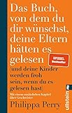 Das Buch, von dem du dir wünschst, deine Eltern hätten es gelesen: (und deine Kinder werden froh sein, wenn du es gelesen hast) | Erweiterte Ausgabe des Bestsellers mit einem exklusiven neuen Kapitel