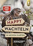 Happy Wachteln in meinem Garten: Spiegel-Bestseller-Autor. Das Buch zur Erfolgsserie "Wachtel-Wegweiser"