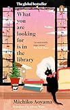What You Are Looking for is in the Library: The uplifting, Japanese fiction multi-million copy bestseller