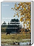 István Fekete - Ich war zu Hause: Erzählungen und Geschichten aus dem früheren Ungarn - Eine Übersetzung von Dr. Gábor Bayor