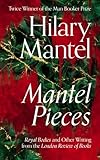 Mantel Pieces: Royal Bodies and Other Writing from the London Review of Books