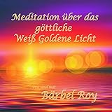 Bärbel Roy - Meditation über das göttliche Weiß Goldene Licht