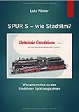 Spur S - wie Stadtilm?: Wissenwertes zu den Stadtilmer Spielzeugbahnen