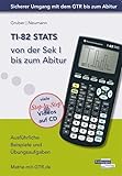 TI-82 STATS von der Sek I bis zum Abitur: Ausführliche Beispiele und Übungsaufgaben. Mit vielen Step-by-Step Videos auf CD