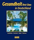 Gesundheit First Class in Deutschland: Kurkliniken, Kur- und Wellnesshotels, Kurbäder