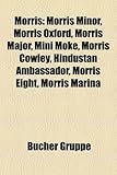 Morris: Morris Minor, Morris Oxford, Morris Major, Mini Moke, Morris Cowley, Hindustan Ambassador, Morris Eight, Morris Marina, Morris Motor Company, ... Twelve, Morris Sixteen, Morris Twenty-Five