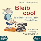 Bleib cool - Das kleine Überlebenshörbuch für starke Nerven: Soforthilfe bei Stress, Arbeitsfrust & Co.