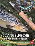 50 Angelfische und wie man sie fängt: Erfolgreich angeln – Kompaktes Wissen zu Fischarten, Ködern und Angeltechniken (BLV Angelpraxis)
