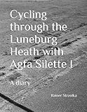 Cycling through the Luneburg Heath with Agfa Silette I: A diary (Travelogues. Galerie für Kulturkommunikation Berlin - Reisetagebücher. Galerie für Kulturkommunikation Berlin, Band 168)