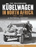 The Volkswagen Kübelwagen in North Africa, 1941-1943: A Pictorial History