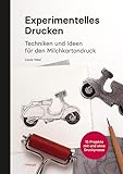Experimentelles Drucken: Techniken und Ideen für den Milchkartondruck - 15 Projekte mit und ohne Druckpresse