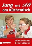 Jung und Alt am Küchentisch. Geschmack verbindet Generationen