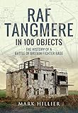 Raf Tangmere in 100 Objects: The History of a Battle of Britain Fighter Station