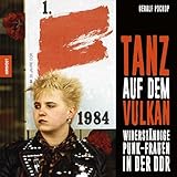 Tanz auf dem Vulkan: Widerständige Punk-Frauen in der DDR