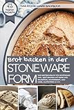 Das STONE WARE Backbuch - Brot backen in der Stone Ware Form: Das Brotbackbuch für Einsteiger inkl. Brot backen mit Hefe und Sauerteig, Eiweißbrot, ... u.v.m. (Backen - die besten Rezepte)