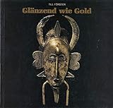 Glänzend wie Gold: Gelbguss bei den Senufo - Elfenbeinküste: Gelbguß bei den Senufo, Elfenbeinküste (Veröffentlichungen des Museums für Völkerkunde Berlin, Bd.9)