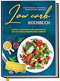 Low Carb Kochbuch für Anfänger, Studenten, Berufstätige und Faule: Leckere und schnelle Low Carb Rezepte zum gesunden Abnehmen ohne Verzicht