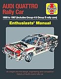 Audi Quattro Rally Car Enthusiasts' Manual: 1980 to 1987 Includes Group 4 & Group B Rally Cars * An Insight into the Design, Engineering and Competition History of Audi's Iconic Rally Car