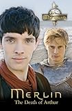 Merlin: The Death of Arthur (Merlin (older readers), Band 6)
