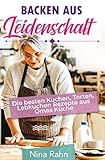 Backen aus Leidenschaft: Die besten Kuchen, Torten, Lebkuchen Rezepte aus Omas Küche