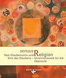 Sensus Religion - Vom Glaubenssinn und Sinn des Glaubens - Unterrichtswerk für katholische Religionslehre in der Oberstufe: Schulbuch