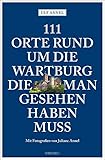 111 Orte rund um die Wartburg, die man gesehen haben muss: Reiseführer