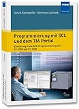 Programmierung mit SCL und dem TIA Portal: Einführung in die SPS-Programmiereung mit S7-1500 und S7-1200: Einführung in die SPS-Programmierung mit S7-1500 und S7-1200