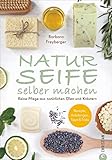 Seife Buch: Naturseife selber machen. Reine Pflege aus natürlichen Ölen und Kräutern. Rezepte, Anleitungen, Tipps und Tricks. Ein Seifenbuch mit 30 ... Praxiswissen zu Zutaten, Equipment und Co.