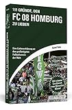111 Gründe, den FC 08 Homburg zu lieben: Eine Liebeserklärung an den großartigsten Fußballverein der Welt