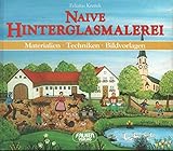 Naive Hinterglasmalerei. Materialien, Techniken, Bildvorlagen