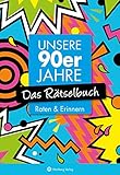Unsere 90er Jahre - Das Rätselbuch: Raten & Erinnern (Rätselbücher): Raten & Erinnern
