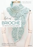 Lust auf Brioche: Ein Blätterwald aus Wolle. Patentmuster stricken für Schals & Cowls. 8 Projekte mit detaillierten Strickanleitungen für Vollpatent, Reliefpatent, Doppelstricken und Lochmuster.