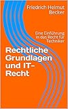 Rechtliche Grundlagen und IT-Recht: Eine Einführung in das Recht für Techniker (Tools For Law And Technics 2)