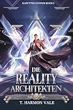 DIE REALITY ARCHITEKTEN: Ein LitRPG zum Aufbau eines Universums (Ein kaputtes System 5)