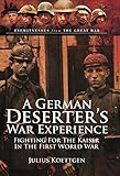 A German Deserter's War Experiences: Fighting for the Kaiser in the First World War (Eyewitnesses from The Great War) (English Edition)