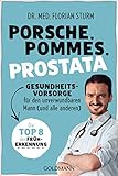 Porsche, Pommes, Prostata - Gesundheitsvorsorge für den unverwundbaren Mann (und alle anderen): Die Top 8 der Früherkennung