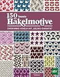 150 bunte Häkelmotive: Zweifarbig Häkeln mit „Geling-Garantie“