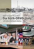 Die AGFA-ORWO-Story: Geschichte der Filmfabrik Wolfen und ihrer Nachfolger