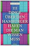 111 Dinge über den Hamburger Hafen, die man wissen muss: Reiseführer (111 Orte ...)