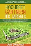 HOCHBEET GÄRTNERN FÜR ANFÄNGER: EINE EINFACHE ANLEITUNG ZUM BAU EINER ERSCHWINGLICHEN LANDSCHAFT IN IHREM GARTEN. LERNEN SIE, WIE SIE IHR EIGENES GEMÜSE UND BLUMEN ANBAUEN UND PFLEGEN, VON DER GA