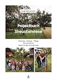Projektbuch Streuobstwiese: Planung - Anlage - Pflege, Flora & Fauna, Ideen für die Grundschule