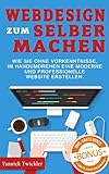 Webdesign zum Selbermachen: Wie Sie ohne Vorkenntnisse und im Handumdrehen eine moderne und professionelle Website erstellen ( Webseiten erstellen, Wordpress, Online Marketing, Webdesign )