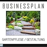 Businessplan Vorlage - Existenzgründung Gartenpflege / Gestaltung Start-Up professionell und erfolgreich mit Checkliste, Muster inkl. Beispiel