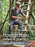 Hochsitzbau einfach & praktisch: Anleitungen · Tipps · Tricks (BLV Jagdpraxis)