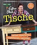 Tische - Möbel reparieren, umgestalten, upcyclen: Möbelaktivistin Esther Ollick - Die Tipps & Tricks der TV-Expertin