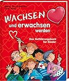 Wachsen und erwachsen werden: Das Aufklärungsbuch für Kinder