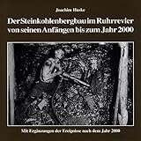 Die Geschichte des Steinkohlenbergbaus im Ruhrrevier von seinen Anfängen bis zum Jahr 2000: Mit Ergänzungen der Ereignisse nach dem Jahr 2000