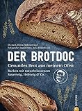 Der Brotdoc: Gesundes Brot aus meinem Ofen. Backen mit naturbelassenem Sauerteig, Hefeteig & Co.